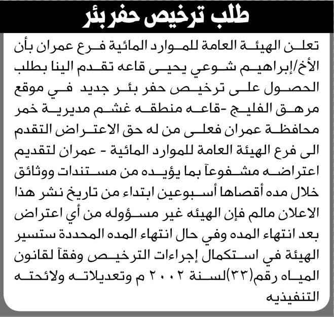 تعلن الهيئة العامة للموارد المائية فرع عمران بأن الأخ/ ابراهيم شوعي تقدم بطلب ترخيص حفر بئر