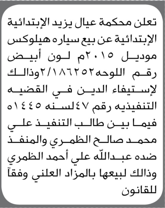 تعلن محكمة عيال يزيد الابتدائية عن بيع سيارة هيلوكس بالمزاد العلني تابعة للمنفذ ضده عبدالله الظمري