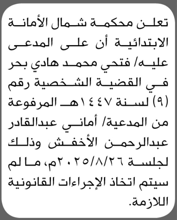 تعلن محكمة شمال الأمانة بأن على المدعى عليه/ فتحي محمد بحر الحضور إلى المحكمة