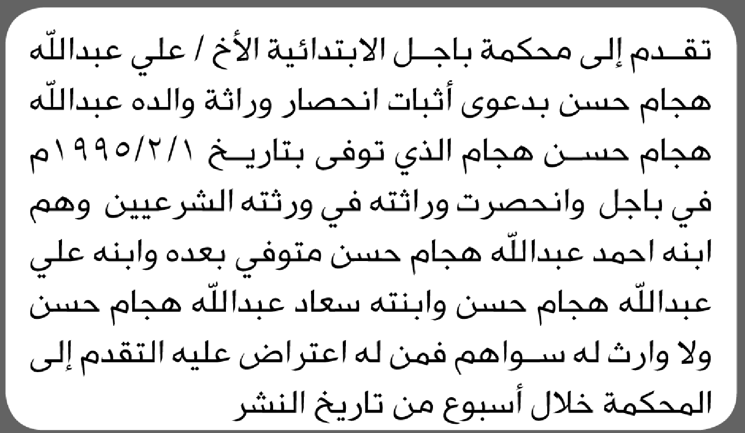 تعلن محكمة باجل الابتدائية بأن الأخ/ علي حسن تقدم إليها بطلب انحصار وراثة