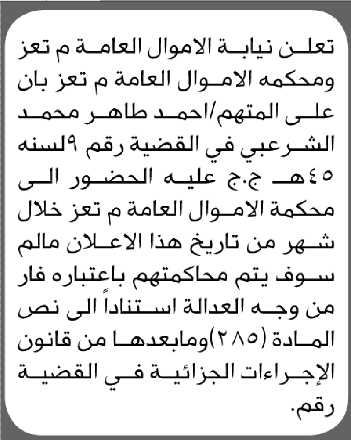تعلن نيابة ومحكمة الأموال العامة بتعز أن على المتهم أحمد طاهر الشرعبي الحضور إلى المحكمة