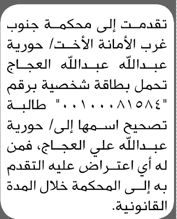 تعلن محكمة جنوب غرب الأمانة بأن الأخت/حورية عبدالله العجاج تقدمت إليها بطلب تصحيح اسمها
