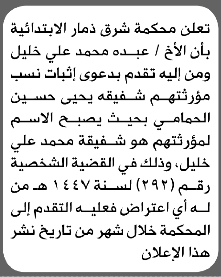 تعلن محكمة شرق ذمار الابتدائية بأن الأخ/ عبده محمد خليل تقدم بدعوى إثبات نسب مؤرثتهم