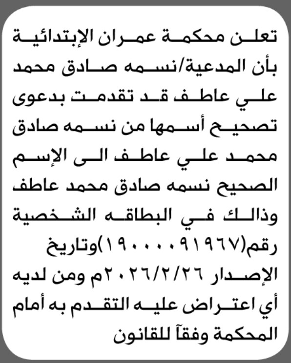 تعلن محكمة عمران الابتدائية بأن الأخت/ نسمة صادق عاطف تقدمت إليها بطلب تصحيح اسمها