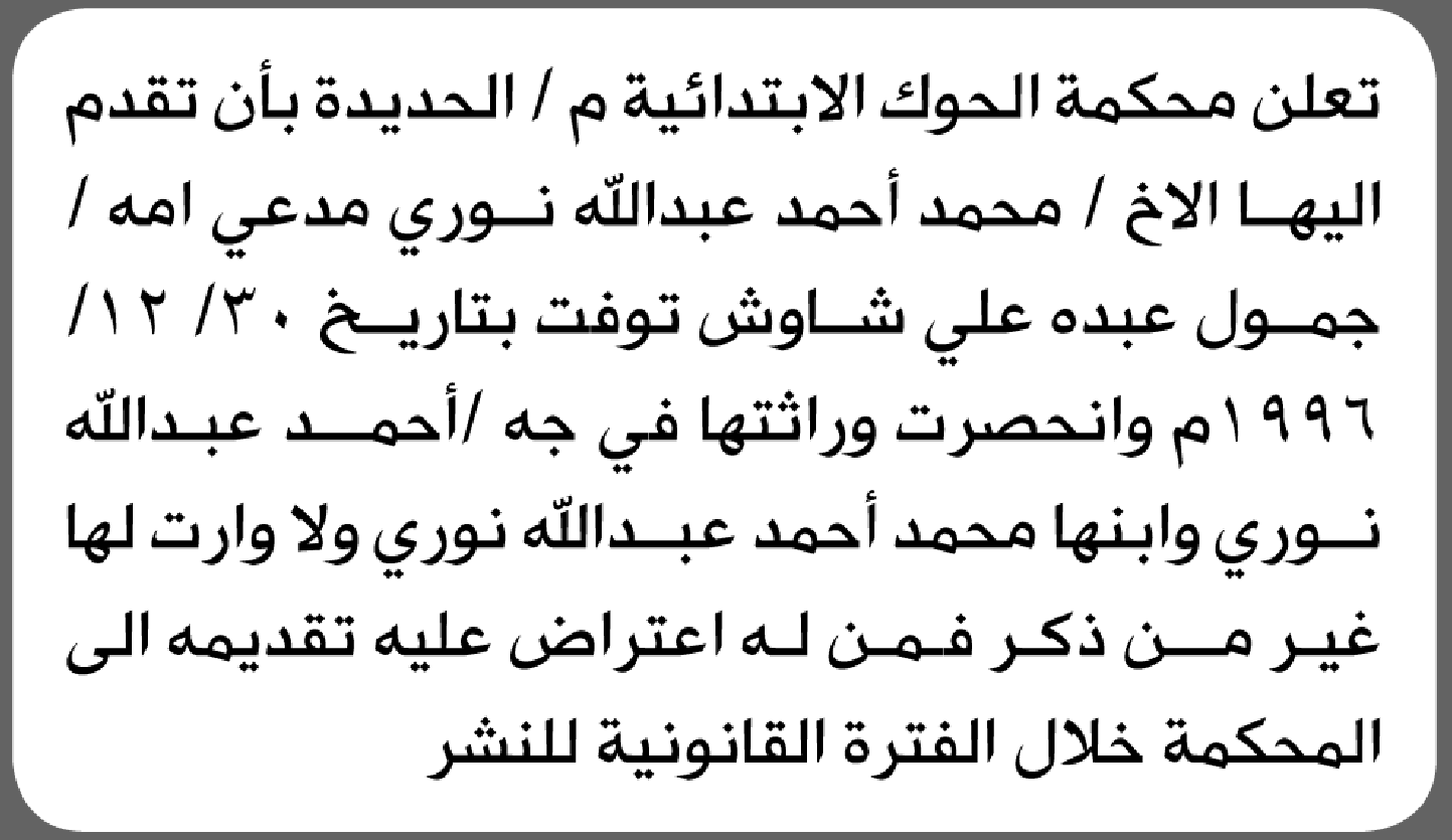 تعلن محكمة الحوك الابتدائية بأن الأخ/ محمد أحمد نوري تقدم إليها بطلب انحصار وراثة