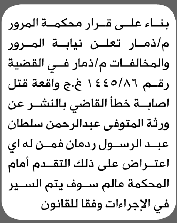 تعلن محكمة المرور والمخالفات م/ ذمار النشر عن ورثة المتوفي/ عبدالرحمن سلطان ردمان بواقعة القتل الخطأ