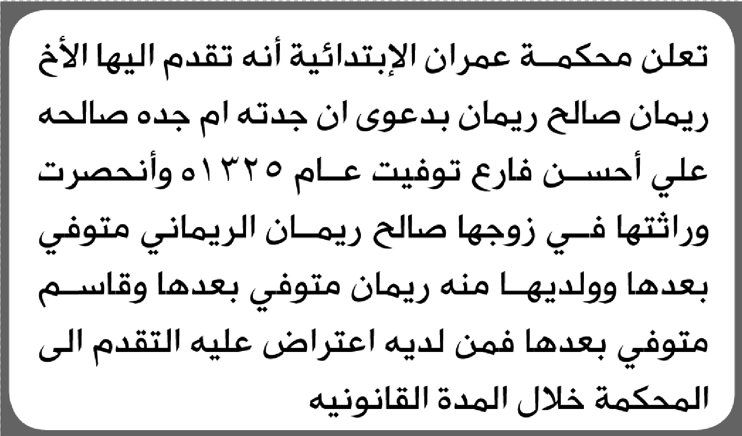 تعلن محكمة عمران الابتدائية بأن الأخ/ ريمان صالح ريمان تقدم إليها بطلب انحصار وراثة