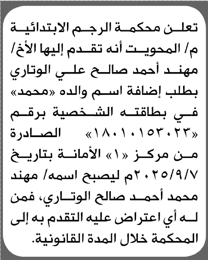 تعلن محكمة الرجم الابتدائية بأن الأخ/ مهند أحمد الوتاري تقدم إليها بطلب إضافة اسم والده