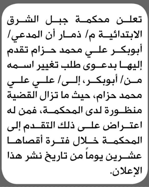 تعلن محكمة جبل الشرق الابتدائية بأن الأخ/ أبوبكر علي حزام تقدم إليها بطلب تغيير اسمه